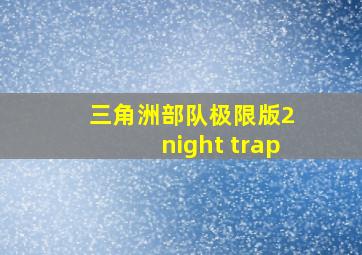 三角洲部队极限版2 night trap